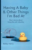 Having a Baby & Other Things I'm Bad at: Short Stories about Living Life with Infertility