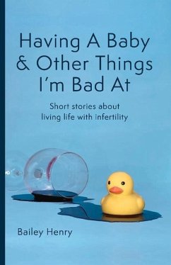 Having a Baby & Other Things I'm Bad at: Short Stories about Living Life with Infertility - Henry, Bailey