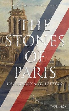 The Stones of Paris in History and Letters (Vol. 1&2) (eBook, ePUB) - Martin, Benjamin Ellis; Martin, Charlotte M.