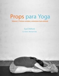 Props para Yoga Volumen II: Posturas Sentadas y Extensiones hacia Adelante: Una Guía para la práctica del Yoga Iyengar con Props - Shifroni, Eyal