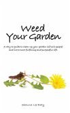 Weed Your Garden: A why-to guide to clean-up your garden (of toxic people) and live a more fulfilling and purposeful life.