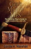 God's Mighty Men: The Christian Man's Guide to Love, Leadership, and Life