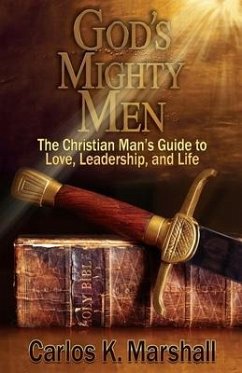 God's Mighty Men: The Christian Man's Guide to Love, Leadership, and Life - Marshall, Carlos K.