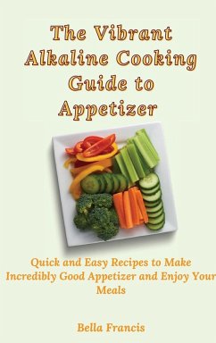 The Vibrant Alkaline Cooking Guide to Appetizer - Francis, Bella