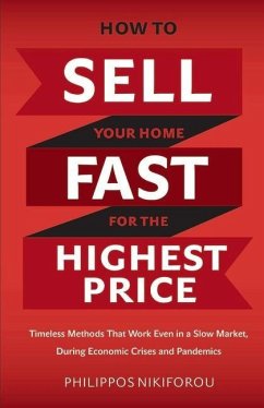 How to Sell Your Home Fast for the Highest Price: Timeless Methods That Work Even in a Slow Market - Nikiforou, Philippos