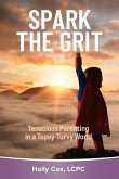 Spark the Grit:: Tenacious Parenting in a Topsy-Turvy World