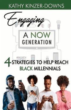 Engaging a Now Generation: 4 Strategies to Help Reach Black Millennials - Kinzer-Downs, Kathy