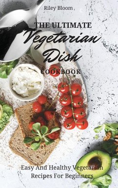 The Ultimate Vegetarian Dish Cookbook - Bloom, Riley