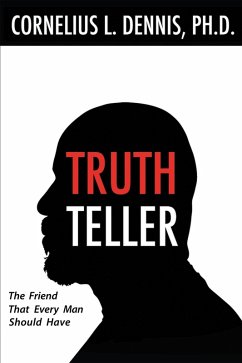 Truth Teller: The Friend That Every Man Should Have (eBook, ePUB) - Dennis Ph. D., Cornelius L.