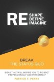 Re-Shape Re-Define Re-Imagine: Break The Status Quo