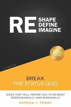 Re-Shape Re-Define Re-Imagine: Break The Status Quo - Perry, Patrick T.