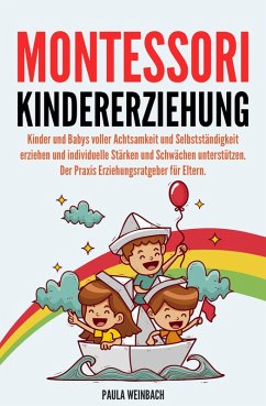 Montessori Kindererziehung: Kinder und Babys voller Achtsamkeit und Selbstständigkeit erziehen und individuelle Stärken und Schwächen unterstützen (eBook, ePUB) - Weinbach, Paula