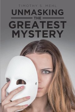 Unmasking The Greatest Mystery (eBook, ePUB) - Mehl, Timothy S.