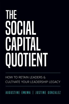 The Social Capital Quotient: How To Retain Leaders and Cultivate Your Leadership Legacy - Emuwa, Augustine; Gonzalez, Justine