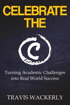 Celebrate the C: Turning Academic Challenges Into Real World Success - Wackerly, Travis