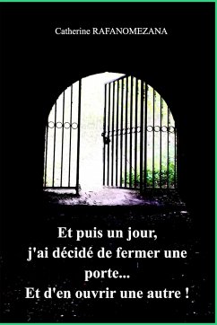 Et puis un jour j'ai décidé de fermer une porte ... Et d'en ouvrir une autre ! - Rafanomezana, Catherine