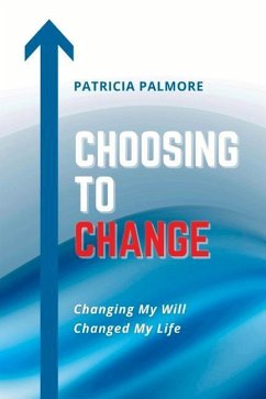 Choosing to Change: Changing My Will Changed My Life - Palmore, Patricia