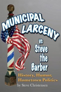 Municipal Larceny Vs Steve the Barber: History, Humor, Hometown Politics - Christensen, Steve