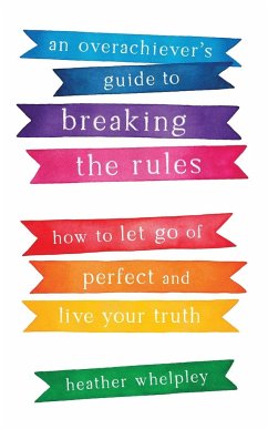 An Overachiever's Guide to Breaking the Rules - Whelpley, Heather