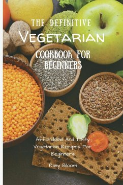 The Definitive Vegetarian Cookbook For Beginners - Bloom, Riley