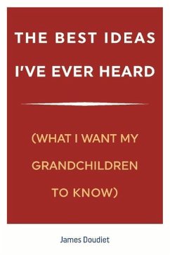The Best Ideas I've Ever Heard: (What I Want My Grandchildren to Know) - Doudiet, James