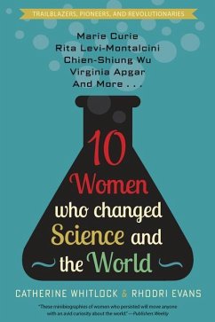 Ten Women Who Changed Science and the World: Marie Curie, Rita Levi-Montalcini, Chien-Shiung Wu, Virginia Apgar, and More - Whitlock, Catherine; Evans, Rhodri