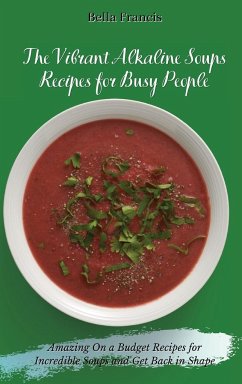 The Vibrant Alkaline Soups Recipes for Busy People - Francis, Bella