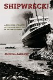 Shipwreck! A Chronicle of Marine Accidents & Disasters in British Columbia (Second edition)