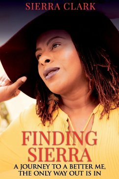 Finding Sierra: A Journey to a Better Me, the Only Way Out is In - Clark, Sierra