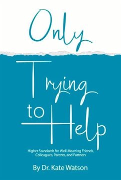 Only Trying to Help: Higher Standards for Well-Meaning Friends, Colleagues, Parents, & Partners Volume 1 - Watson, Kate