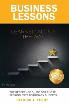 Business Lessons Learned Along The Way: The Reference Guide For Those Seeking Extraordinary Success - Perry, Patrick T.