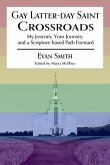 Gay Latter-Day Saint Crossroads: My Journey, Your Journey, and a Scripture-Based Path Forward