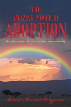 The Amazing Power of Adoption: How Unconditional Love Can Overcome Adversity (eBook, ePUB) - Waggoner, David Michael