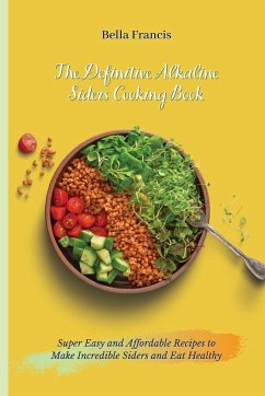 The Definitive Alkaline Siders Cooking Book - Francis, Bella