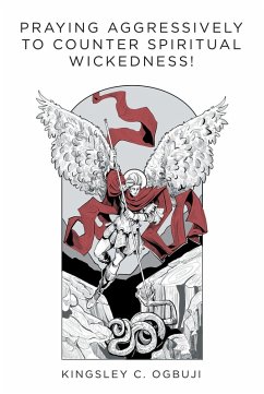 Praying Aggressively to Counter Spiritual Wickedness! (eBook, ePUB) - Ogbuji, Kingsley C.