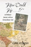 How Could He...!?, An Ordinary Journey With An Extraordinary God (eBook, ePUB)