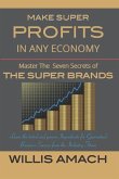 Make Super Profits in Any Economy: Master the Seven Secrets of the Super Brands