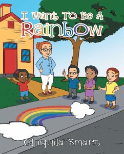 I Want To Be A Rainbow (eBook, ePUB) - Smart, Chiquila
