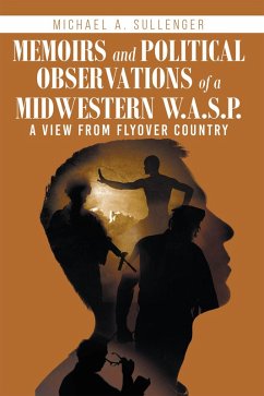 Memoirs and Political Observations of a Midwestern W.A.S.P. (eBook, ePUB) - Sullenger, Michael A.