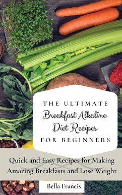 The Ultimate Breakfast Alkaline Diet Recipes for Beginners - Francis, Bella