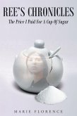 Ree's Chronicles: The Price I Paid For A Cup Of Sugar (eBook, ePUB)