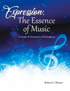 Expression: The Essence of Music: A Guide to Expressive Performance - Musser, Robert C.
