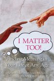 I Matter Too! Finding Meaning in Your Life at Any Age