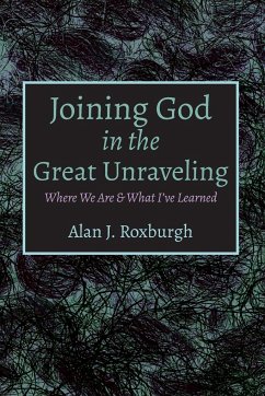 Joining God in the Great Unraveling - Roxburgh, Alan J.