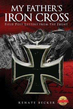 My Father's Iron Cross: Field Post Letters from the Front - Becker, Renate