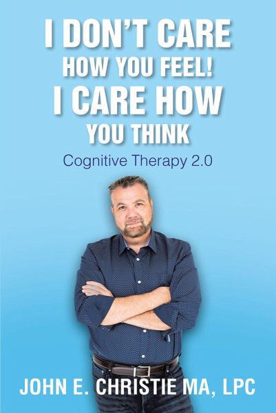 I Don't Care How You Feel! I Care How You Think (eBook, ePUB) I Don't Care How You Feel! I Care How You Think (eBook, ePUB)