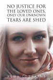 No Justice for the Loved Ones, Only Our Unknown Tears Are Shed (eBook, ePUB) No Justice for the Loved Ones, Only Our Unknown Tears Are Shed (eBook, ePUB)