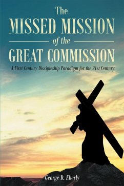 The Missed Mission of The Great Commission A First Century Discipleship Paradigm for the 21st Century (eBook, ePUB) - Eberly, George D