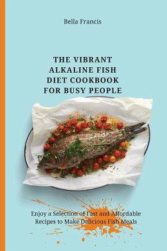 The Vibrant Alkaline Fish Diet Cookbook for Busy People - Francis, Bella