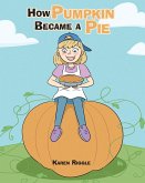 How Pumpkin Became a Pie (eBook, ePUB)
